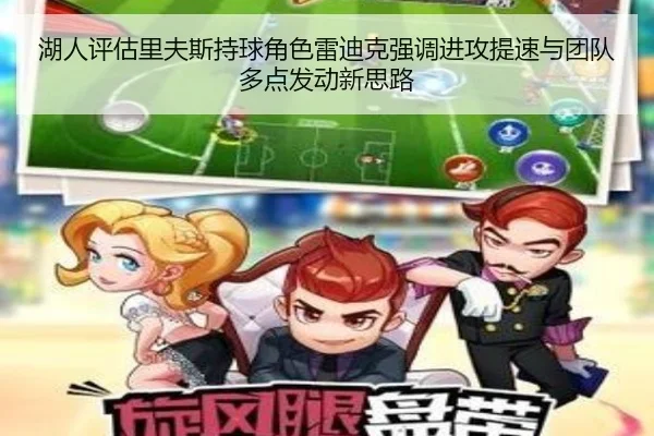 湖人评估里夫斯持球角色雷迪克强调进攻提速与团队多点发动新思路 - 365 bet